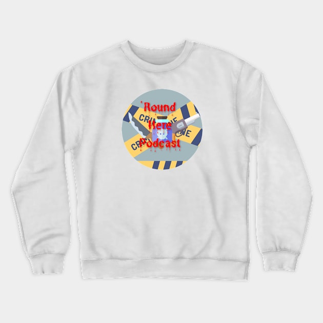 True Crime 'Round Here Crewneck Sweatshirt by 'Round Here Podcast